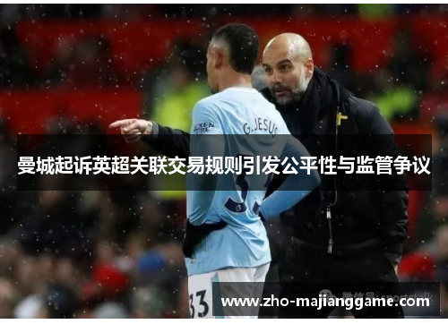 曼城起诉英超关联交易规则引发公平性与监管争议 曼城起诉英超关联交易规则引发公平性与监管争议